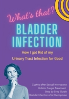 Bladder Infection What´s that?: How I got Rid of my Urinary Tract Infection for Good: Cystitis after Sexual Intercourse, Holistic Fungal Treatment, Step by Step Guide, Bladder Infection after Menopaus 3755780232 Book Cover