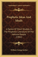 Prophetic Ideas And Ideals: A Series Of Short Studies In The Prophetic Literature Of The Hebrew People 1018788050 Book Cover