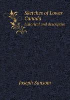 Sketches of Lower Canada, historical and descriptive, etc. 1275612245 Book Cover