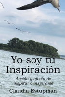 Yo soy tu Inspiración: Acción y efecto de inspirar o inspirarse 1662495757 Book Cover