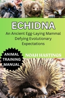 ECHIDNA: An Ancient Egg-Laying Mammal Defying Evolutionary Expectations B0H1MVR1T3 Book Cover