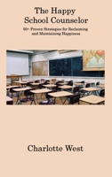 The Happy School Counselor: 50+ Proven Strategies for Reclaiming and Maintaining Happiness 1806311046 Book Cover