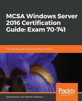 MCSA Windows Server 2016 Certification Guide: Exam 70-741: The ultimate guide to becoming MCSA certified 1789535603 Book Cover