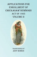Applications For Enrollment of Chickasaw Newborn Act of 1905 Volume II 1649680643 Book Cover