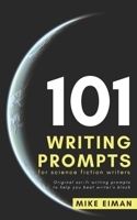 101 Writing Prompts for Science Fiction Writers: Original sci-fi writing prompts to help you beat writer’s block 1522006044 Book Cover