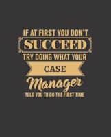 If at First You Don't Succeed Try Doing What Your Case Manager Told You to Do the First Time: College Ruled Lined Notebook 120 Pages Perfect Funny Gift keepsake Journal, Diary 167370140X Book Cover