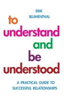 To Understand and Be Understood: A Practical Guide to Successful Relationships 1851686681 Book Cover