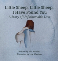 Little Sheep, Little Sheep, I Have Found You: A Story of Unfathomable Love B0H1V9W6PN Book Cover