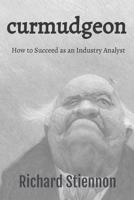 Curmudgeon: How to Succeed as an Industry Analyst 1945254084 Book Cover