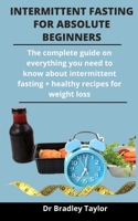 Intermittent Fasting For Absolute Beginners: The Complete Guide On Everything You Need To Know About Intermittent Fasting + Healthy Recipes For Weight Loss B092PG6Q3S Book Cover