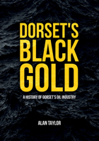 Dorset's Black Gold: A History of Dorset's Oil Industry 1398103489 Book Cover