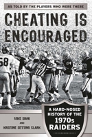 Cheating Is Encouraged: A Hard-Nosed History of the 1970s Raiders 1683580621 Book Cover