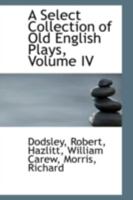A Select Collection of Old English Plays; Volume IV 0526720433 Book Cover