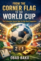 From the Corner Flag to the World Cup: The Exhaustive Soccer Quiz for Die-Hard Supporters B0H5FMNRSX Book Cover