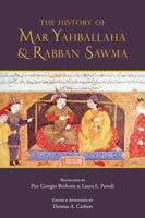 The History of Mar Yahballaha and Rabban Sawma 1647922372 Book Cover