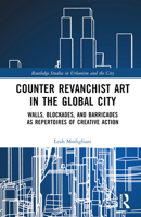 Counter Revanchist Art in the Global City: Walls, Blockades, and Barricades as Repertoires of Creative Action 1032195118 Book Cover