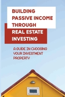 Building Passive Income Through Real Estate Investing: A Guide In Choosing Your Investment Property: Financing Commercial Real Estate B09BMLLSZ4 Book Cover