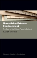 Normalizing Extreme Imprisonment: The Case of Life Without Parole in California 0198827822 Book Cover