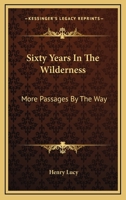 Sixty Years in the Wilderness: More Passages by the Way. a Second Series 1162777524 Book Cover