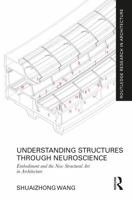 Understanding Structures through Neuroscience: Embodiment and the New Structural Art in Architecture (Routledge Research in Architecture) 1041170432 Book Cover
