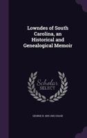 Lowndes Of South Carolina: An Historical And Genealogical Memoir 1164833243 Book Cover