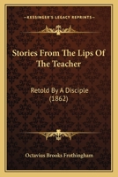 Stories From The Lips Of The Teacher: Retold By A Disciple (1862) 1165535483 Book Cover