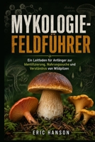 MYKOLOGIE-FELDFÜHRER: Ein Leitfaden für Anfänger zur Identifizierung, Nahrungssuche und Verständnis von Wildpilzen (German Edition) B0HF1QQ4WM Book Cover