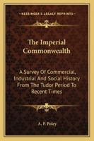 The Imperial Commonwealth: A Survey of Commercial, Industrial, and Social History from the Tudor Period to Recent Times 117745310X Book Cover