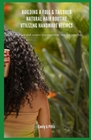 Building a Full & Tailored Natural Hair Routine Utilizing Handmade Recipes: Information and recipes you require to care for your hair. B0DZMSKWRG Book Cover