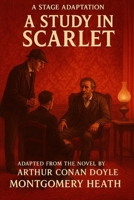 Sherlock Holmes - A Study In Scarlet - A Stage Play: An Adaptation of Arthur Conan Doyle’s Classic Mystery by Montgomery Heath (Sherlock Holmes - The Stage Plays) B0FJ5X8FN9 Book Cover