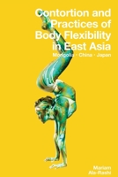 Contortion and Practices of Body Flexibility in East Asia: Mongolia, China, Japan 1958604046 Book Cover