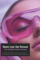 Master Laser Hair Removal Your Complete Guide to Success: Hair removal Laser Training and Practice for beauticians and nurses B0FLK1M1XJ Book Cover