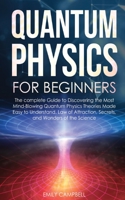 Quantum Physics for Beginners: The complete Guide to Discovering the Most Mind-Blowing Quantum Physics Theories Made Easy to Understand. Law of Attraction, secrets, and Wonders of the Science 1801447616 Book Cover