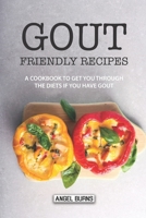 Gout Friendly Recipes: A Cookbook to Get You Through the Diets If You Have Gout 1087138280 Book Cover