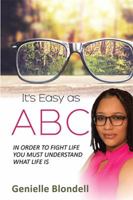 It's Easy as ABC: In Order to Fight Life You Must Understand What Life Is 1543486991 Book Cover
