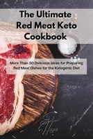 The Ultimate Red Meat Keto Cookbook: More Than 50 Delicious Ideas for Preparing Red Meat Dishes for the Ketogenic Diet 1803117303 Book Cover