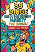 99 Dinge, die du mit deinem Handy tun kannst, außer telefonieren: Der humorvolle Digital-Begleiter für alle, die ihr Smartphone lieben, über sich ... den Alltag ein bisschen absu (German Edition) B0FNLSC5RT Book Cover