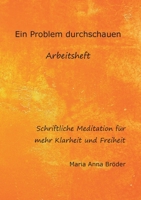 Ein Problem durchschauen: Schriftliche Meditationen für mehr Klarheit und Freiheit 3753441945 Book Cover