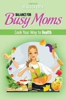 Balance for Busy Moms - Cook Your Way to Health 0992817358 Book Cover