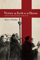 Victory on Earth or in Heaven: Mexico's Religionero Rebellion 0826363369 Book Cover