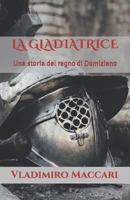 La gladiatrice: Una storia del regno di Domiziano 1797498118 Book Cover