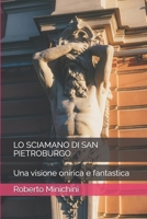 LO SCIAMANO DI SAN PIETROBURGO: 1 LO SCIAMANO DI SAN PIETROBURGO UNA VISIONE ONIRICA FANTASTICA DEL VEGGENTE DI GORIZIA ROBERTO MINICHIN B0FY5LKK9D Book Cover