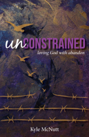 Unconstrained: Loving God with Abandon 1946889598 Book Cover