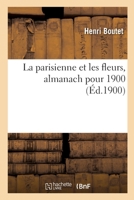 La Parisienne Et Les Fleurs, Almanach Pour 1900 2329464460 Book Cover