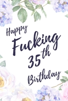 Happy Fucking 35th Birthday: 6x9 Lined Notebook/Journal Birthday Gift Idea. Funny Card Alternative 1709890681 Book Cover