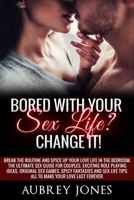 Bored with your sex life? Change it!: Break the Routine and Spice Up Your Love Life in the Bedroom. The Ultimate Sex Guide for Couples. Exciting Role Playing Ideas, Original Sex Games, Spicy Fantasies B08STLQFJS Book Cover