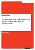 Das Wahlsystem zum Deutschen Bundestag. Reformoptionen am Beispiel der Landtagswahlen 3346451208 Book Cover