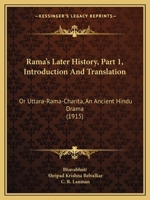 Rama's Later History, Part 1, Introduction And Translation: Or Uttara-Rama-Charita, An Ancient Hindu Drama 1166968863 Book Cover