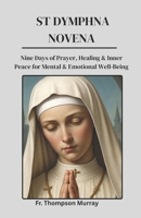 St Dymphna Novena: Nine Days of Prayer, Healing & Inner Peace for Mental & Emotional Well-Being B0FG2859FY Book Cover
