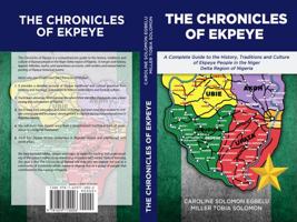 The Chronicles of Ekpeye: A Complete Guide to the History, Traditions and Culture of Ekpeye People in the Niger Delta Region of Nigeria 1629710008 Book Cover